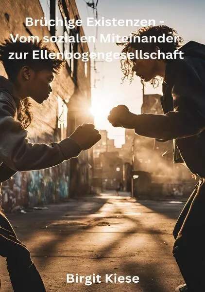 Brüchige Existenzen - Vom sozialen Miteinander zur Ellenbogengesellschaft
