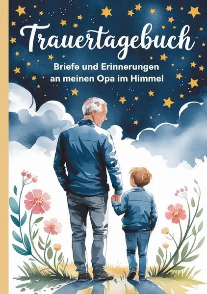 Trauertagebuch - Briefe und Erinnerungen an meinen Opa im Himmel