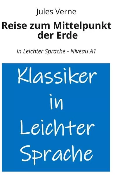 Reise zum Mittelpunkt der Erde: In Leichter Sprache - Niveau A1