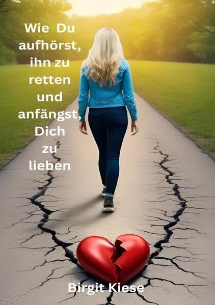 Was ich über Liebe lernen musste - Eine Reise in 20 Teilen / Wie Du aufhörst ihn zu retten und anfängst, Dich zu lieben