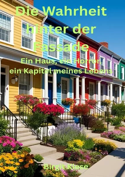 Die Wahrheit hinter der Fassade - Ein Haus, ein Horror, ein Kapitel meines Lebens