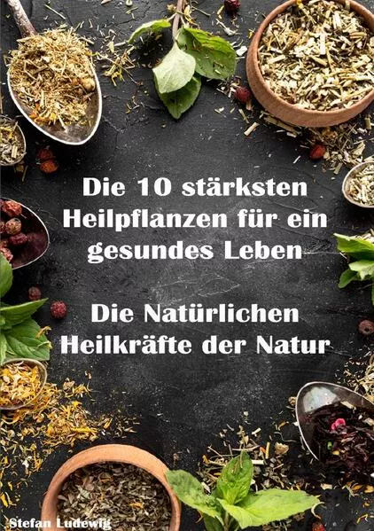 Die 10 stärksten Heilpflanzen für ein gesundes Leben I Die Natürlichen Heilkräfte der Natur