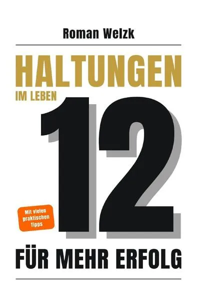 12 Haltungen für mehr Erfolg im Leben – Wie du mit innerer Stärke, Klarheit und Gelassenheit dein Leben veränderst | Roman Welzk