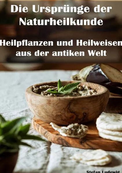 Die Ursprünge der Naturheilkunde I Heilpflanzen und Heilweisen aus der antiken Welt