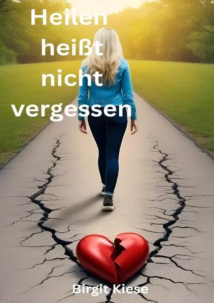 Was ich über Liebe lernen musste - Eine Reise in 20 Teilen / Heilen heißt nicht vergessen