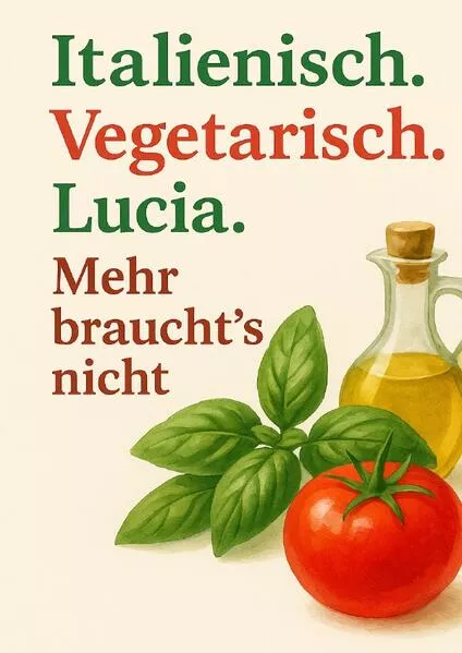 ITALIENISCH Vegetarisch Lucia Mehr braucht’s nicht