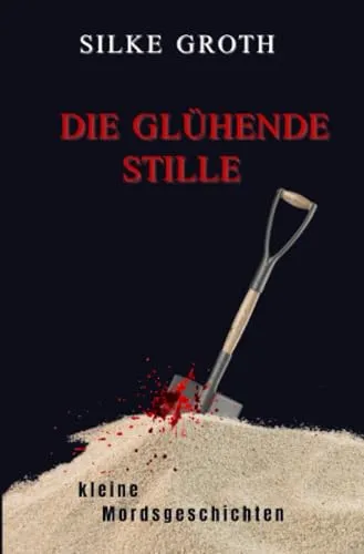 Die glühende Stille: kleine Mordsgeschichten