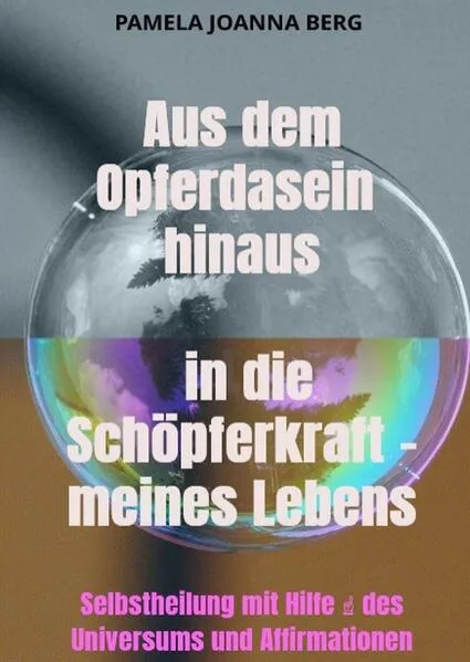 Aus dem Opferdasein hinaus in die Schöpferkraft - meines Lebens