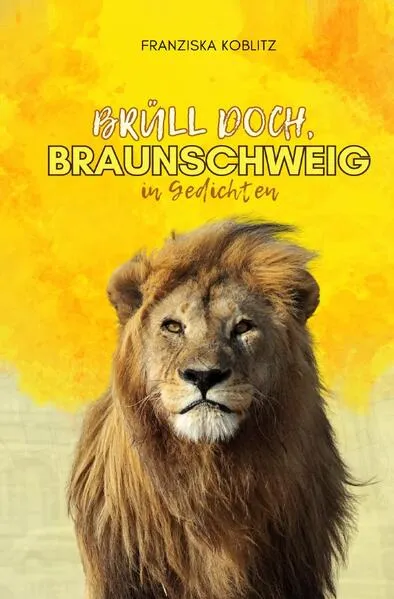 Brüll doch, BRAUNSCHWEIG in Gedichten
