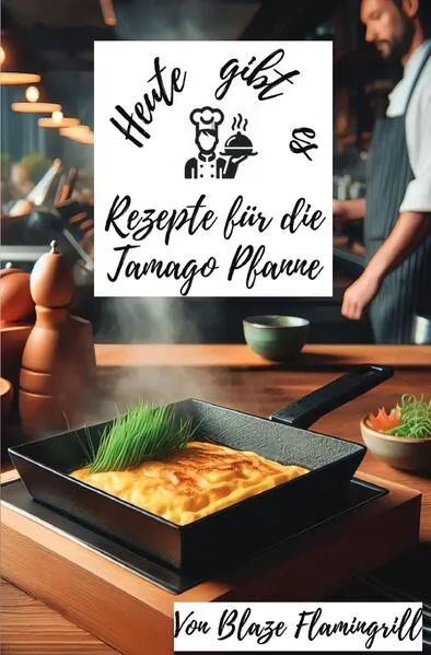 Heute gibt es - Rezepte für die Tamago Pfanne