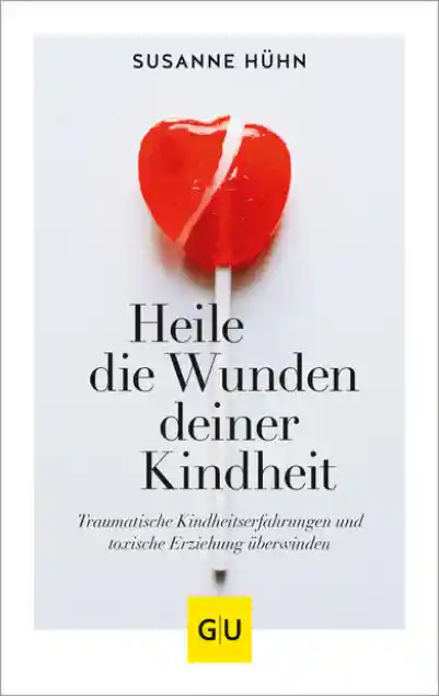 Cover: Heile die Wunden deiner Kindheit