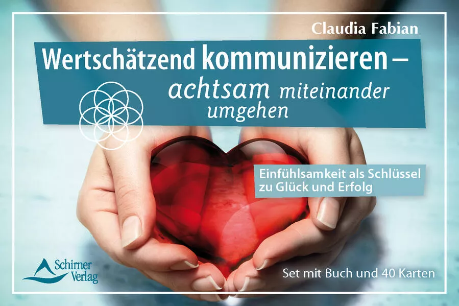 Wertschätzend kommunizieren – achtsam miteinander umgehen - Einfühlsamkeit als Schlüssel zu Glück und Erfolg