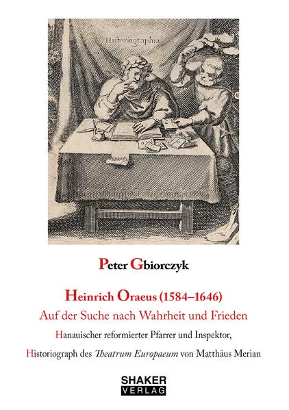 Heinrich Oraeus (1584–1646) Auf der Suche nach Wahrheit und Frieden