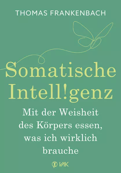 Somatische Intelligenz - Mit der Weisheit des Körpers essen, was ich wirklich brauche