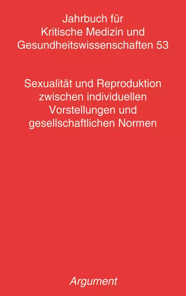 Jahrbuch für kritische Medizin und Gesundheitswissenschaften / Sexualität und Reproduktion zwischen individuellen Vorstellungen und gesellschaftlichen Normen