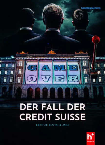 Game Over - der Fall der Credit Suisse