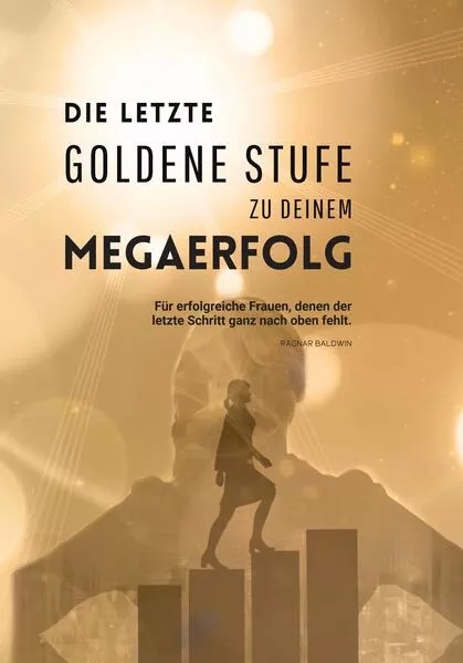 Die letzte goldene Stufe zu deinem Megaerfolg