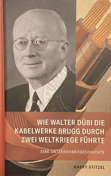 Wie Walter Dübi die Kabelwerke Brugg durch zwei Weltkriege führte