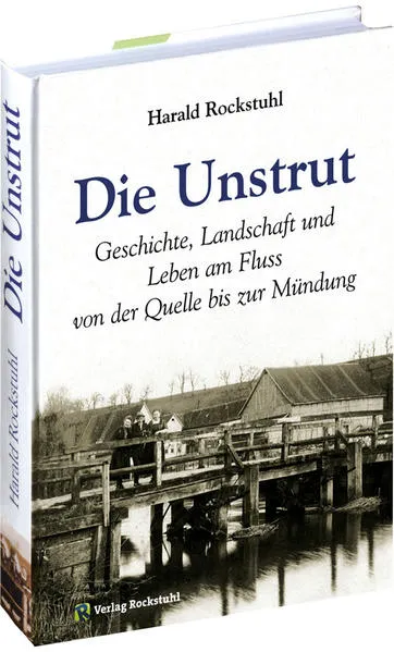Die Unstrut - Geschichte, Landschaft und Leben am Fluss von der Quelle bis zur Mündung