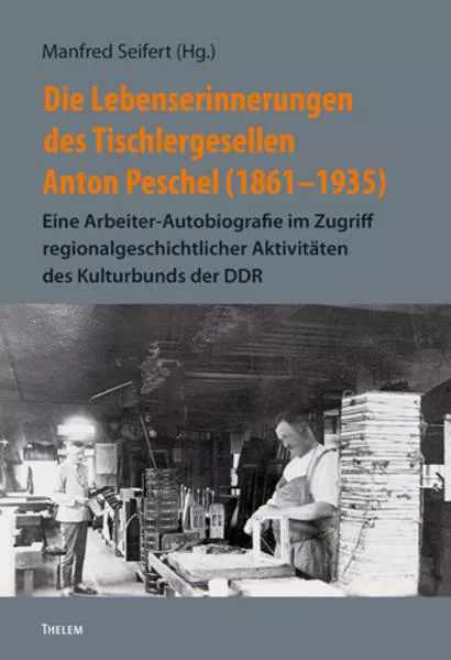 Die Lebenserinnerungen des Tischlergesellen Anton Peschel (1861–1935)