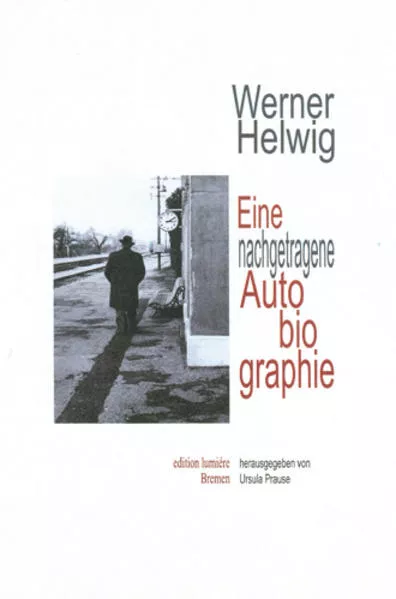 Werner Helwig. Eine nachgetragene Autobiographie.