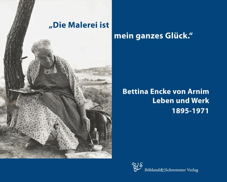 "Die Malerei ist mein ganzes Glück" Bettina Encke von Arnim
