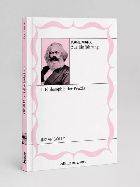 Karl Marx zur Einführung: I. Philosophie der Praxis