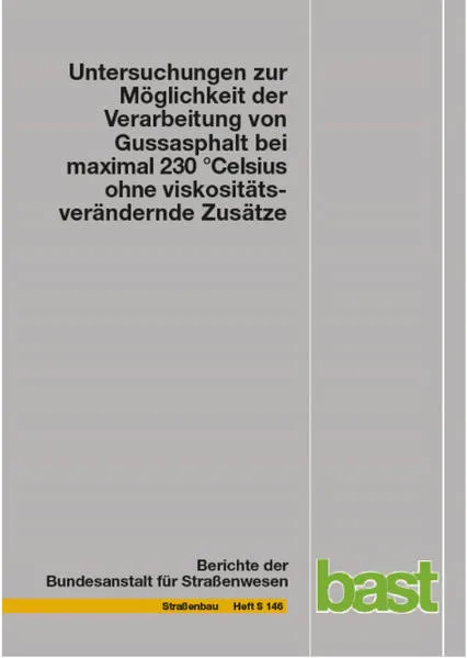 Untersuchungen zur Möglichkeit der Verarbeitung von Gussasphalt bei maximal 230 °Celsius ohne viskositätsverändernde Zusätze