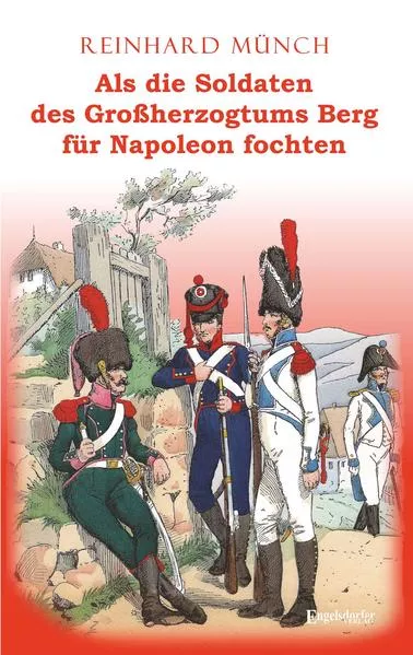 Als die Soldaten des Großherzogtums Berg für Napoleon fochten