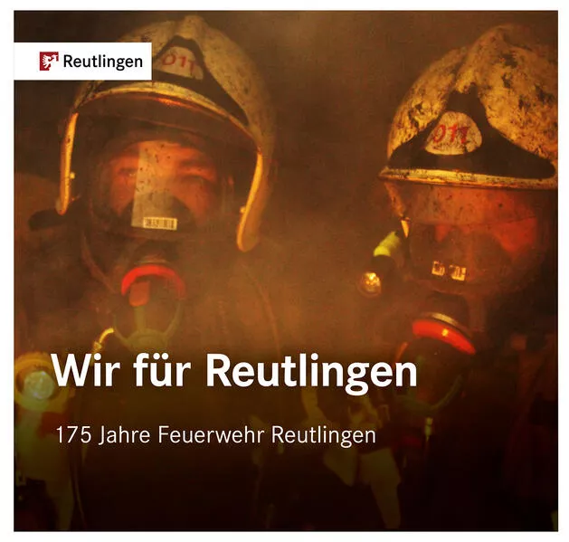 Wir für Reutlingen. 175 Jahre Feuerwehr Reutlingen