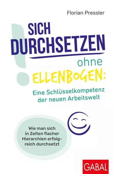 Cover: Sich durchsetzen ohne Ellenbogen: Eine Schlüsselkompetenz der neuen Arbeitswelt