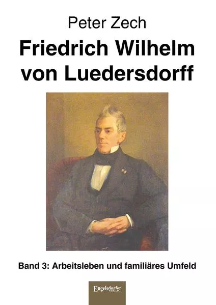 Friedrich Wilhelm von Luedersdorff Band 3: Arbeitsleben und familiäres Umfeld