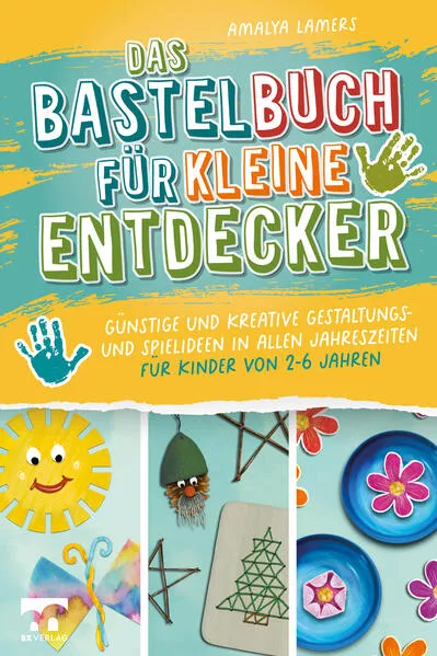 Das Bastelbuch für kleine Entdecker | Günstige und kreative Gestaltungs- und Spielideen in allen Jahreszeiten für Kinder von 2-6 Jahren