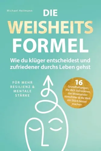 Die Weisheitsformel: Wie du klüger entscheidest und zufriedener durchs Leben gehst.
