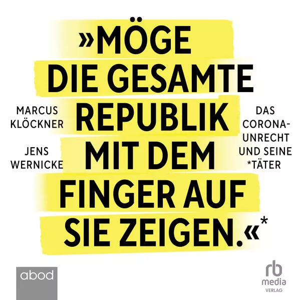 »Möge die gesamte Republik mit dem Finger auf sie zeigen.«: Das Corona-Unrecht und seine Täter