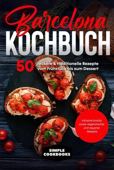 Barcelona Kochbuch: 50 leckere & traditionelle Rezepte vom Frühstück bis zum Dessert - Inklusive Snacks sowie vegetarischer und veganer Rezepte