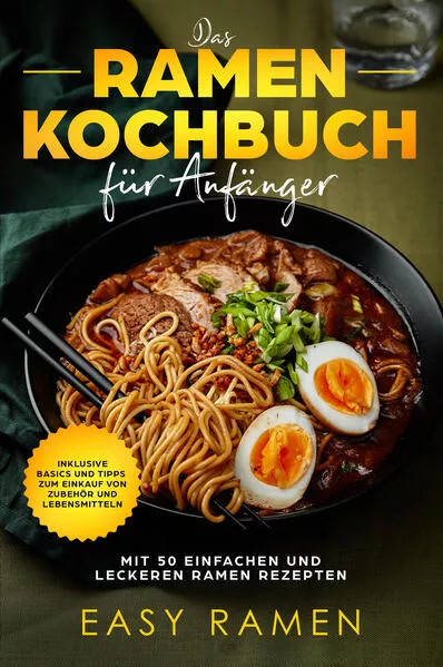 Das Ramen Kochbuch für Anfänger mit 50 einfachen und leckeren Rezepten - inklusive Basics und Tipps zum Einkauf von Zubehör und Lebensmitteln