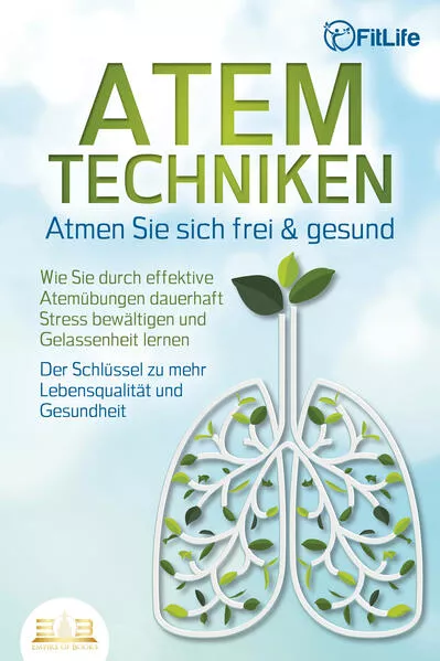 ATEMTECHNIKEN - Atmen Sie sich frei & gesund: Wie Sie durch effektive Atemübungen dauerhaft Stress bewältigen und Gelassenheit lernen - Der Schlüssel zu mehr Lebensqualität und Gesundheit