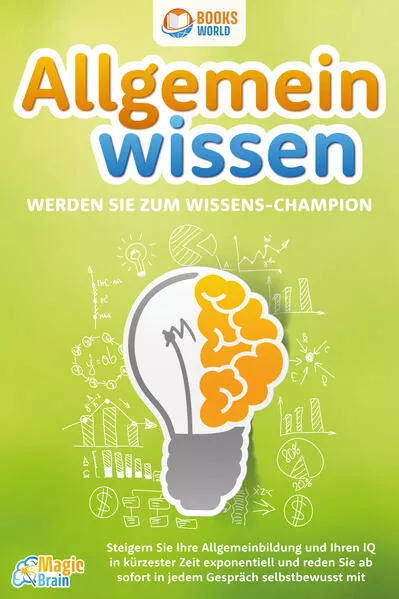 Allgemeinwissen - Werden Sie zum Wissens-Champion: Steigern Sie Ihre Allgemeinbildung und Ihren IQ in kürzester Zeit exponentiell und reden Sie ab sofort in jedem Gespräch selbstbewusst mit