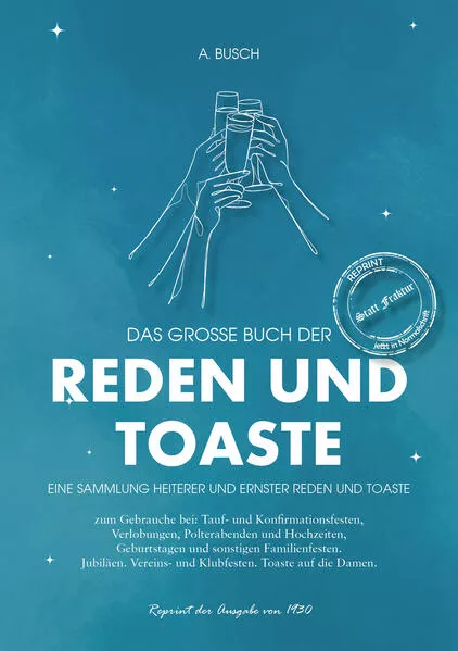 Das große Buch der Reden und Toaste Eine Sammlung Heiterer und ernster Reden und Toaste