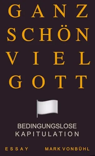 GANZ SCHÖN VIEL GOTT: BEDINGUNGSLOSE KAPITULATION