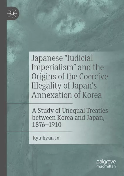 Japanese "Judicial Imperialism" and the Origins of the Coercive Illegality of Japan's Annexation of Korea