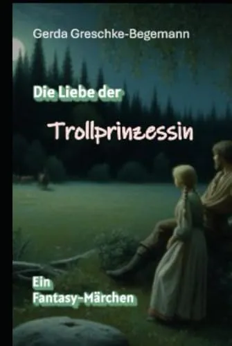 Die Liebe der Trollprinzessin: Ein Fantasy-Märchen