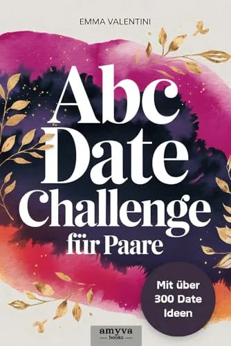ABC Date Buch für Paare: über 300 kreative Ideen für unvergessliche Momente und Abenteuer von A bis Z - mit Platz um Erinnerungen festzuhalten