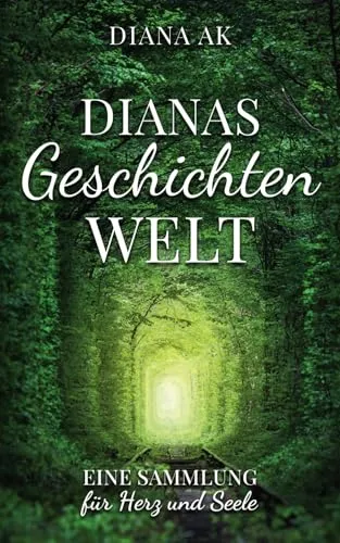 Dianas Geschichtenwelt Eine Sammlung für Herz und Seele