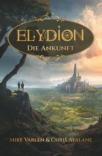 Elydion: Die Ankunft - Ein epischer Fantasyroman über Freundschaft, Abenteuer und Magie