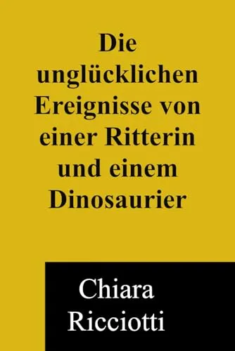 Die unglücklichen Missgeschicke von einer Ritterin und einem Dinosaurier: unglückliche Missgeschicke