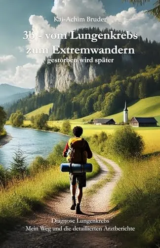 Cover: 3b - vom Lungenkrebs zum Extremwandern: gestorben wird später (Leben mit Krebs – Ganzheitliche Wege zur Unterstützung der Heilung und Stärkung)