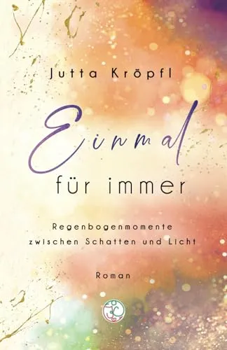 Einmal für immer: Regenbogenmomente zwischen Schatten und Licht (RegenBogenFunken-Reihe)