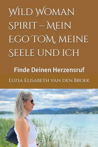 Wild Woman Spirit – Mein Ego TOM, meine Seele und ich: Finde Deinen Herzensruf